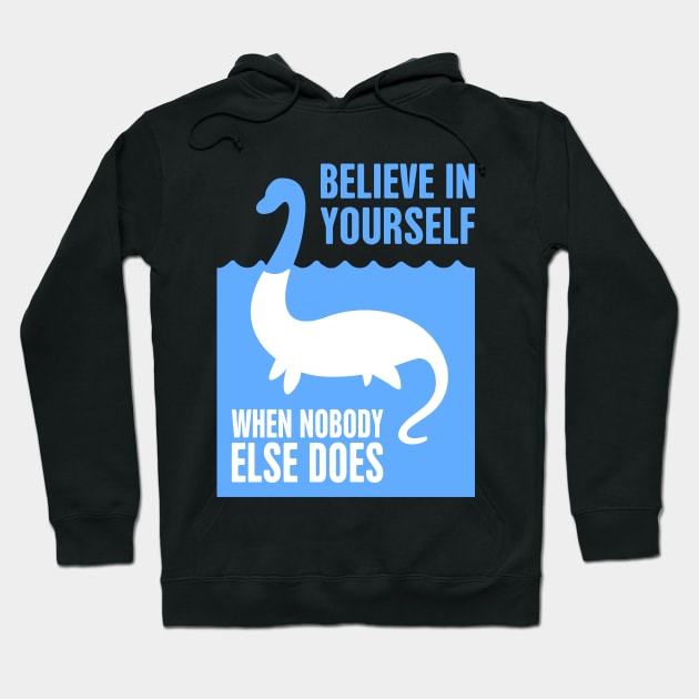 Believe In Yourself When Nobody Does – Loch Ness Monster Hoodie by MeatMan